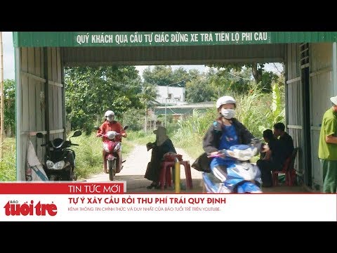 Video Tự ý xây cầu rồi thu phí trái quy định - youtube