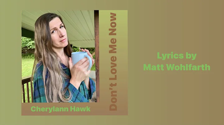 "Don't Love Me Now" - Cherylann Hawk / lyrics by Matt Wohlfarth