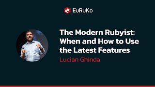 Lucian Ghinda, "The Modern Rubyist: When and How to Use the Latest Features"