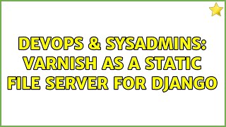 DevOps & SysAdmins: Varnish as a static file server for django (2 Solutions!!) Information