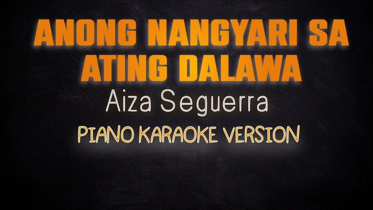 ANONG NANGYARI SA ATING DALAWA - Aiza Seguerra (PIANO KARAOKE HQ VERSION) ANONG NANGYARI SA ATING DALAWA - Aiza Seguerra (PIANO KARAOKE HQ VERSION)