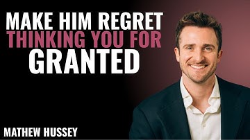 MAKE HIM REGRET THINKING YOU FOR GRANTED | Matthew Hussey Powerful Motivational Speech