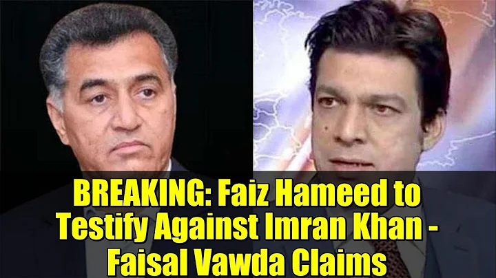 BREAKING: Faiz Hameed to Testify Against Imran Khan - Faisal Vawda Claims