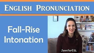 Fall-Rise Intonation: English Pronunciation with JenniferESL Fall-Rise Intonation: English Pronunciation with JenniferESL