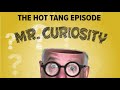 The Hot Tang Episode | Mr. Curiosity