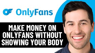 HOW TO MAKE MONEY ON ONLYFANS WITHOUT SHOWING YOUR BODY 2026 BEST METHOD