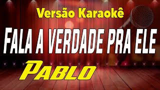 Pablo - Fala a verdade pra ele - Karaokê