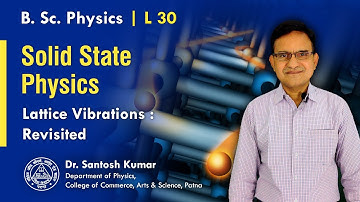 30. Lattice Vibrations: Revisited | Solid State Physics | B.Sc Physics | Dr. Santosh Kumar
