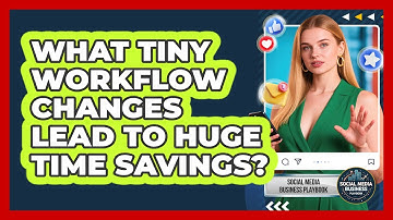 What Tiny Workflow Changes Lead To Huge Time Savings? - Social Media Business Playbook