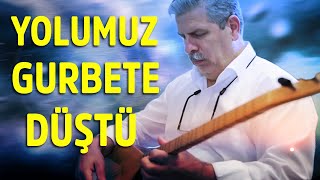 Yolumuz Gurbete Düştü