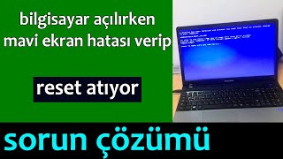 BİLGİSAYAR AÇILIRKEN MAVİ EKRAN HATASI VERİYOR RESET ATIYOR - mavi ekran sorunu