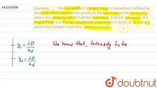 The line-width of a bright fringe is sometimes defined as the separation between the points on t...
