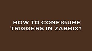 How to configure triggers in zabbix?