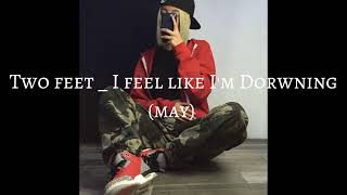 Two Feedt I Feel Like Im Dorwning May