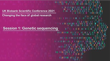 UK Biobank Scientific Conference Session 1 : Genetic sequencing