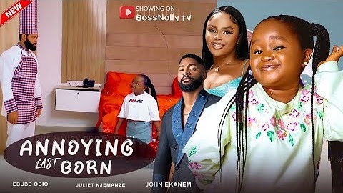 ANNOYING LAST BORN - EBUBE OBIO, JULIET NJEMANZE,JOHN EKANEM LATEST NIGERIAN MOVIE