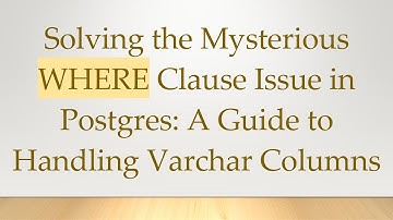 Solving the Mysterious WHERE Clause Issue in Postgres: A Guide to Handling Varchar Columns