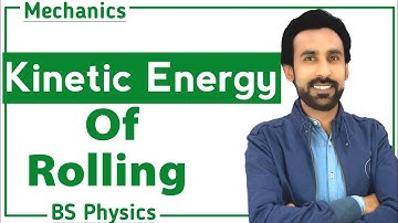 Lec 7- Kinetic Energy Of Rolling ||  Mechanics For BS and BSc