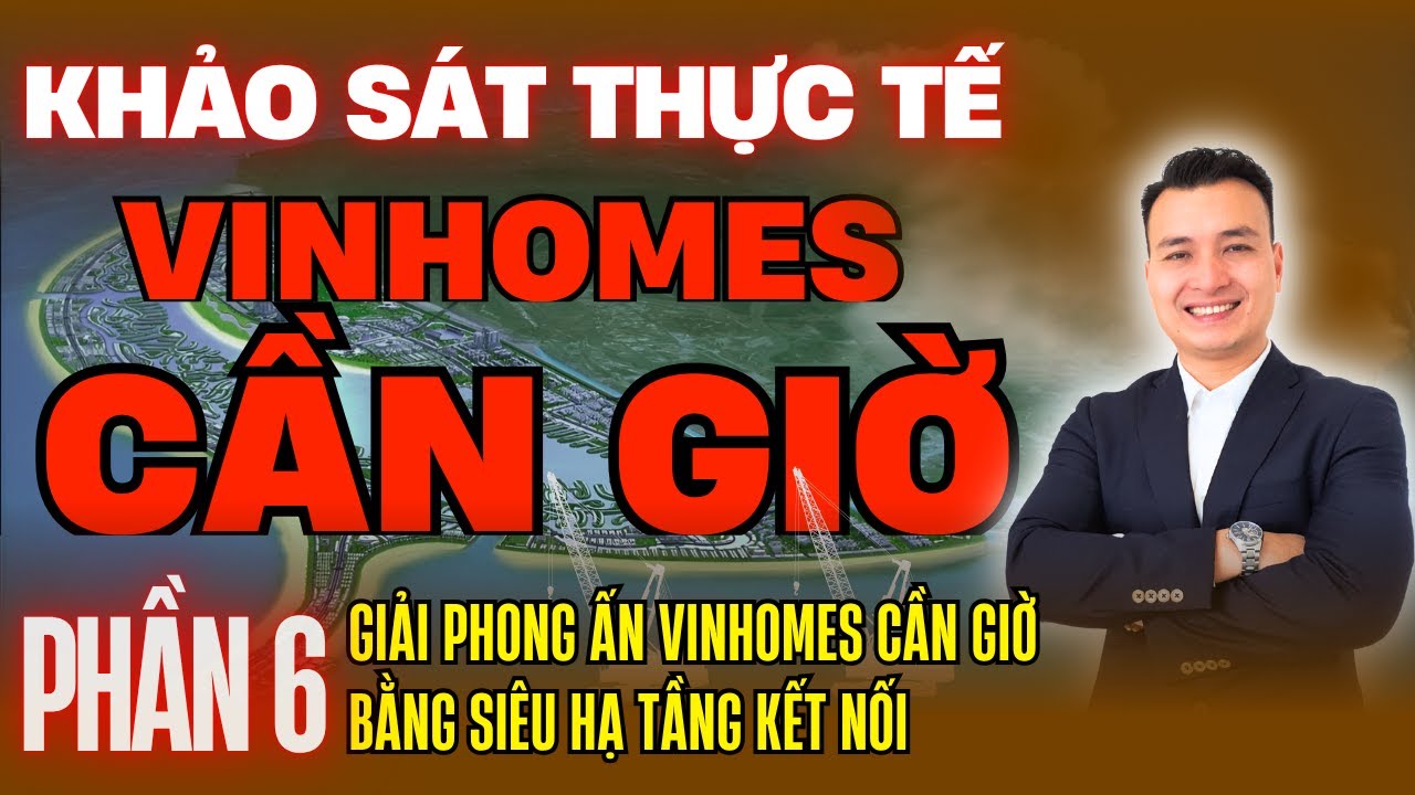 Khảo Sát Vinhomes Cần Giờ Phần 6: Giải Phong Ấn VINHOMES GREEN PARADISE Cần Giờ Bằng Hạ Tầng Đột Phá