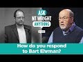 How do you respond to Bart Ehrman? // Ask NT Wright Anything