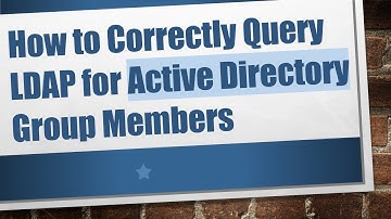 How to Correctly Query LDAP for Active Directory Group Members
