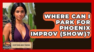 Where Can I Park For Phoenix Improv (Show)? - Everything About Phoenix