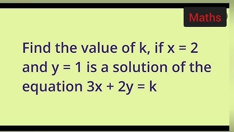 Find the value of k, if x = 2 and y = 1 is a solution of the equation 3x + 2y = k | class 9th maths