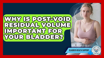 Why Is Post-void Residual Volume Important For Your Bladder? | Bladder Health Support News