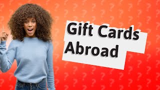 Can I send a gift card to another country?
