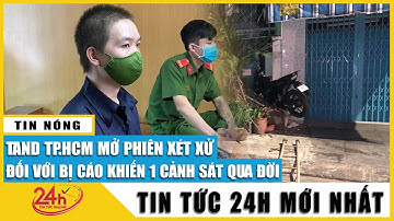 Ngày 7/1:TPHCM mở phiên xét xử bị cáo Hứa Hán Võ chống người thi hành công vụ khiến cảnh sát tử vong