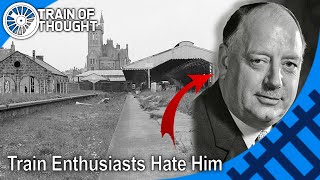 Why British train enthusiasts hate this man - Dr. Beeching's Railway Axe