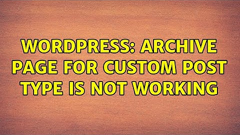 Wordpress: Archive Page for Custom Post Type is not Working (2 Solutions!!)