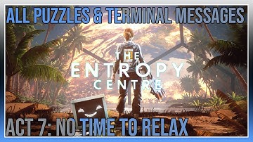 The Entropy Centre - Act 7: No Time to Relax - All Puzzles & Terminal Messages