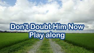 Don't Doubt Him Now Play along