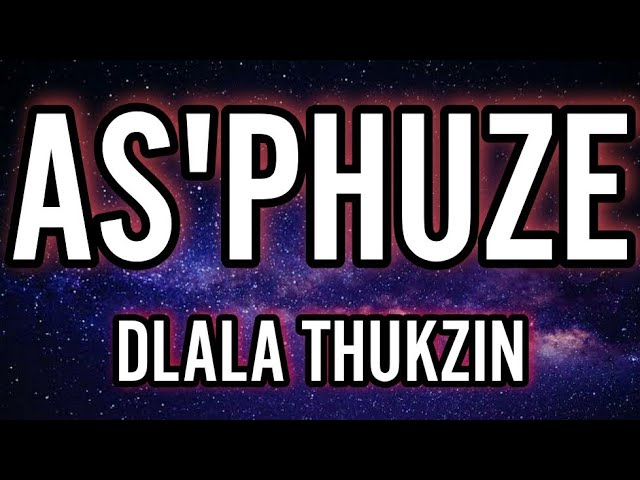 Dlala Thukzin - AS'PHUZE(Lyrics)