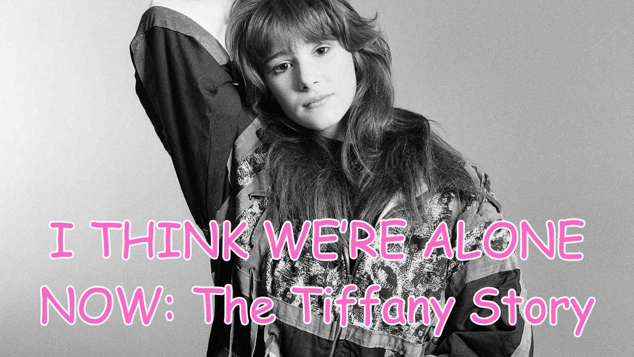I THINK WE'RE ALONE NOW: The Tiffany Story