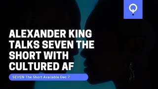 Alexander King Talks Seven The Short With Cultured Afoutct