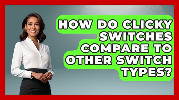 How Do Clicky Switches Compare To Other Switch Types? - The Hardware Hub