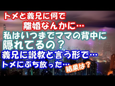 スカッとする話 トメと義兄に何で離婚なんかに…私はいつまでママの背中に隠れてるの？と義兄に説教と言う形で…トメにぶち放った…結果は？スカッと２ちゃんGO