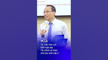 TS Cấn Văn Lực kiến nghị dạy tài chính cá nhân cho học sinh cấp 3