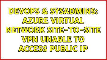 DevOps & SysAdmins: Azure virtual network site-to-site vpn unable to access public ip