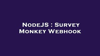NodeJS : Survey Monkey Webhook