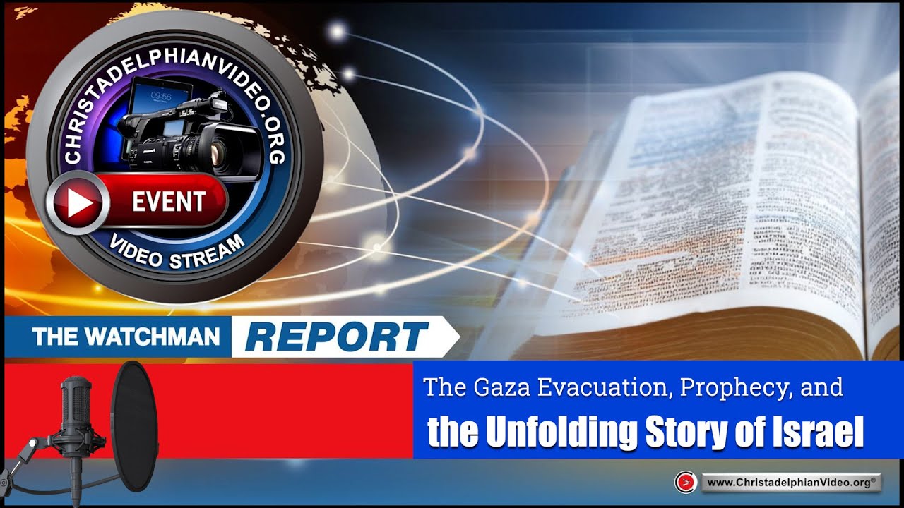 Watchman Report:#13 The Gaza Evacuation: Prophecy, and the Unfolding Story of Israel .10.39 min