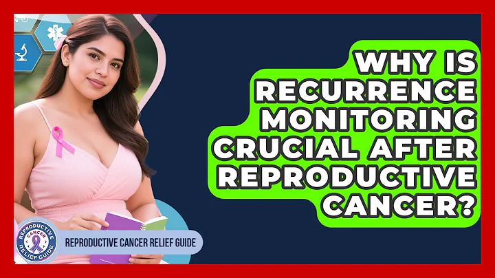 Why Is Recurrence Monitoring Crucial After Reproductive Cancer? - Reproductive Cancer Relief Guide