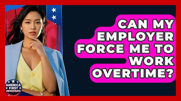 Can My Employer Force Me To Work Overtime? - America First Democrats