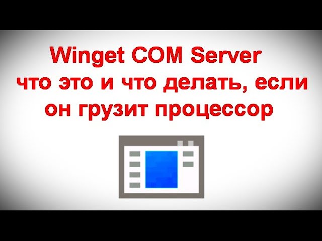 Winget COM Server — что это и как исправить высокую загрузку процессора