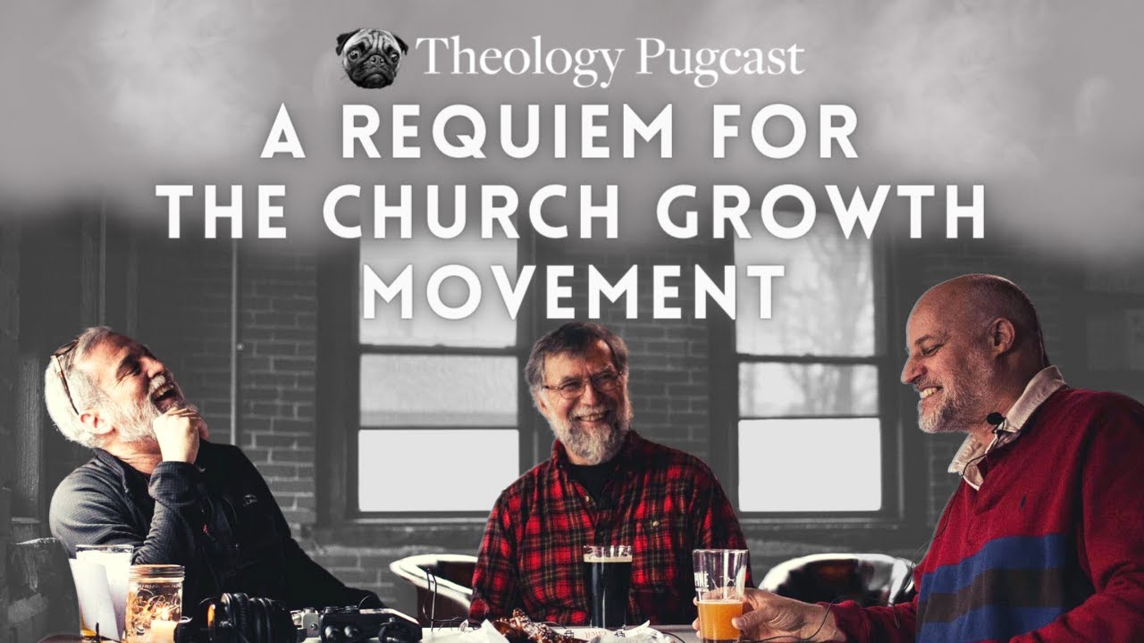 A Requiem for the Church Growth Movement : The Theology Pugcast Episode 152