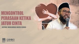 Mengontrol Perasaan Ketika Jatuh Cinta Ustadz Muhammad Nuzul Dzikri