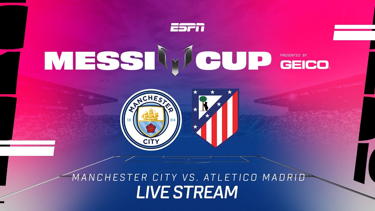LIVE Football Stream: Man City vs. Atletico Madrid | Messi Cup