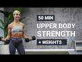 50 MIN UPPER BODY STRENGTH | + Weights | Push Pull | Chest | Back | Shoulders | Biceps | Triceps